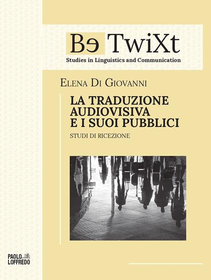 LA TRADUZIONE AUDIOVISIVA E I SUOI PUBBLICI. Studi di ricezione - Elena Di Giovanni - copertina