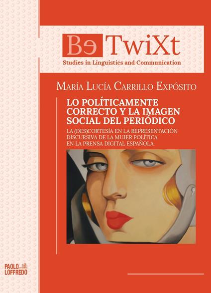 Lo políticamente correcto y la imagen social del periódico. La (des)cortesía en la representación discursiva de la mujer política en la prensa digital española - María Lucía Carrillo Expósito - copertina