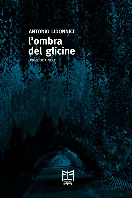 L'ombra del glicine. Una storia vera - Antonio Lidonnici - copertina