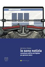 Io sono notizia. Comunicare nell’era del digitale per generare valore