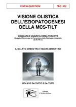 Visione olistica dell'eziopatogenesi della MCS-TILT.. Il malato di MCS tra i veleni ambientali isolato da tutto e da tutti. Ediz. integrale