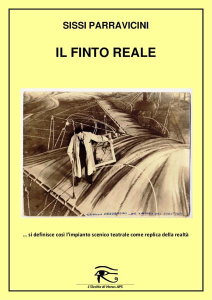 Il finto reale. Il finto reale: si definisce così l'impianto scenico teatrale come replica della realtà - Sissi Parravicini - copertina