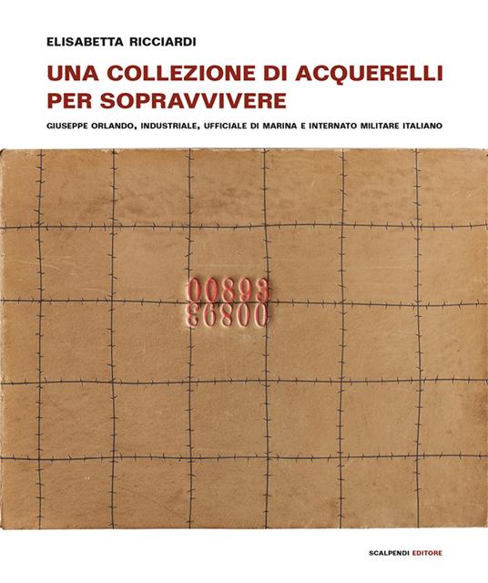 Una collezione di acquerelli per sopravvivere. Giuseppe Orlando, industriale, ufficiale di marina e internato militare italiano. Ediz. a colori - Elisabetta Ricciardi - copertina