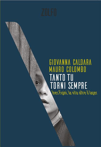 Tanto tu torni sempre. Ines Figini, la vita oltre il lager - Giovanna Caldara,Mauro Colombo - copertina