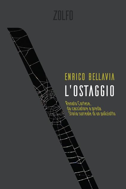 L' ostaggio. Renato Cortese, da cacciatore a preda. Storia surreale di un poliziotto - Enrico Bellavia - copertina