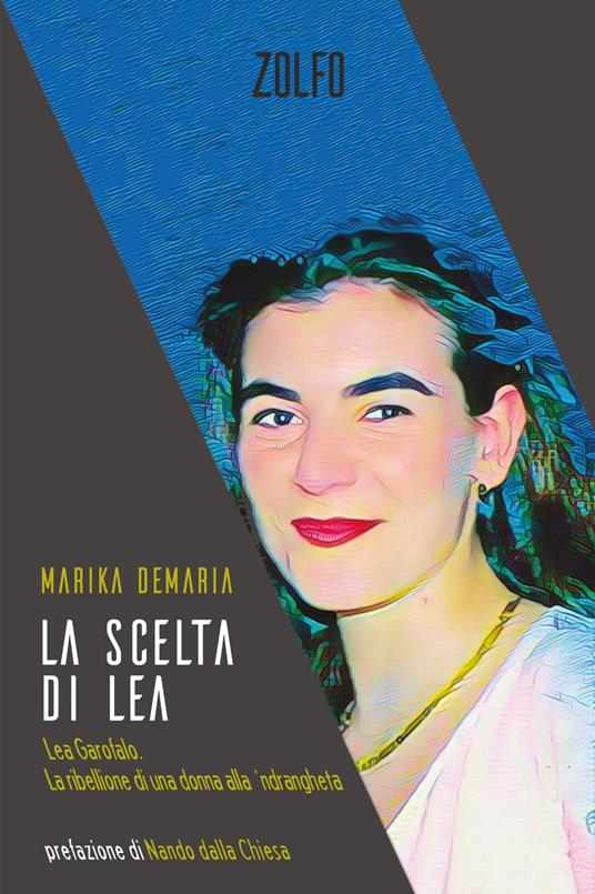 La scelta di Lea. Lea Garofalo. La ribellione di una donna della 'ndrangheta - Marika Demaria - copertina