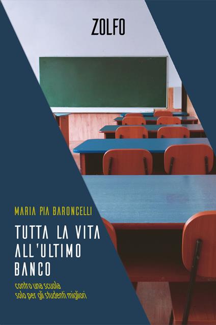 Tutta la vita all’ultimo banco. Contro una scuola solo per gli studenti migliori - Maria Pia Baroncelli - copertina