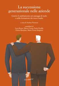 Libro La successione generazionale nelle aziende. Gestire il cambiamento nei passaggi di ruolo e nella formazione dei nuovi leader 