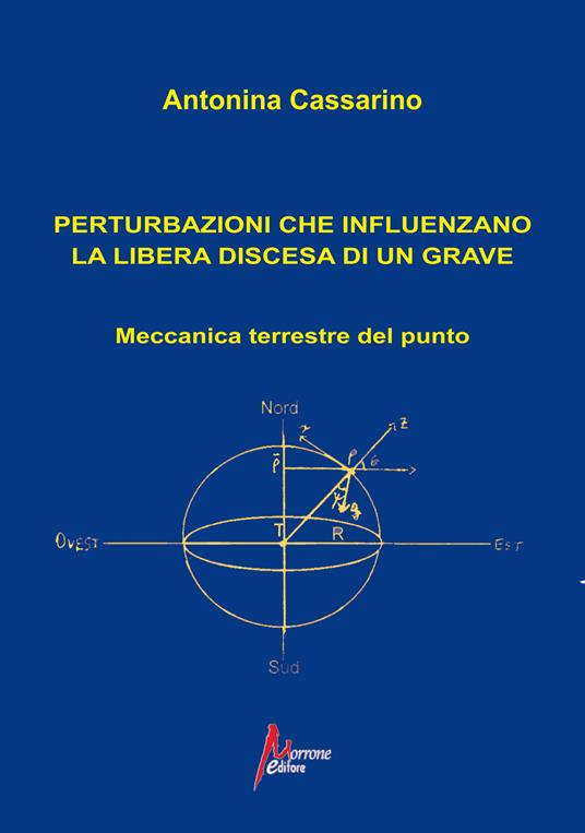 Perturbazioni che influenzano la libera discesa di un grave. Meccanica terrestre del punto - Antonina Cassarino - copertina