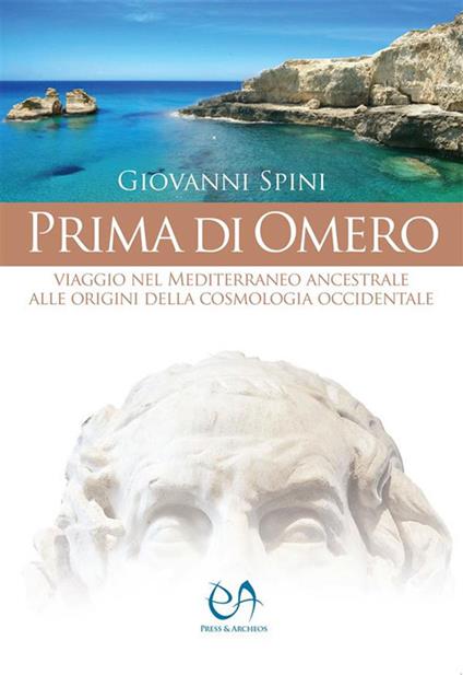Prima di Omero. Viaggio nel Mediterraneo ancestrale alle origini della cosmologia occidentale - Giovanni Spini - ebook
