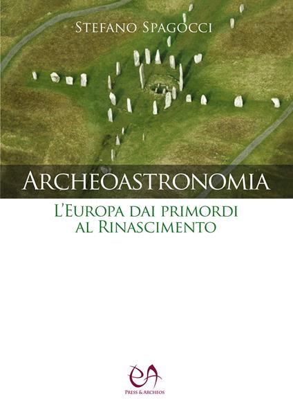 Archeoastronomia. L'Europa dai primordi al Rinascimento - Stefano Spagocci - copertina