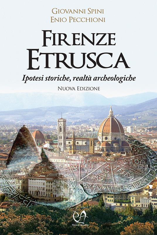 Firenze etrusca. Ipotesi storiche e realtà archeologiche - Giovanni Spini,Enio Pecchioni - copertina