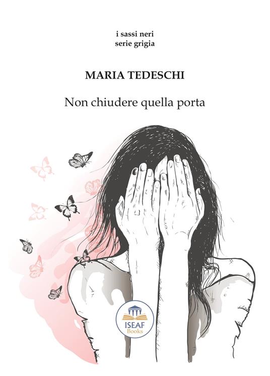 Non chiudere quella porta - Maria Tedeschi - Libro - ISEAF - I sassi neri.  Serie grigia | IBS