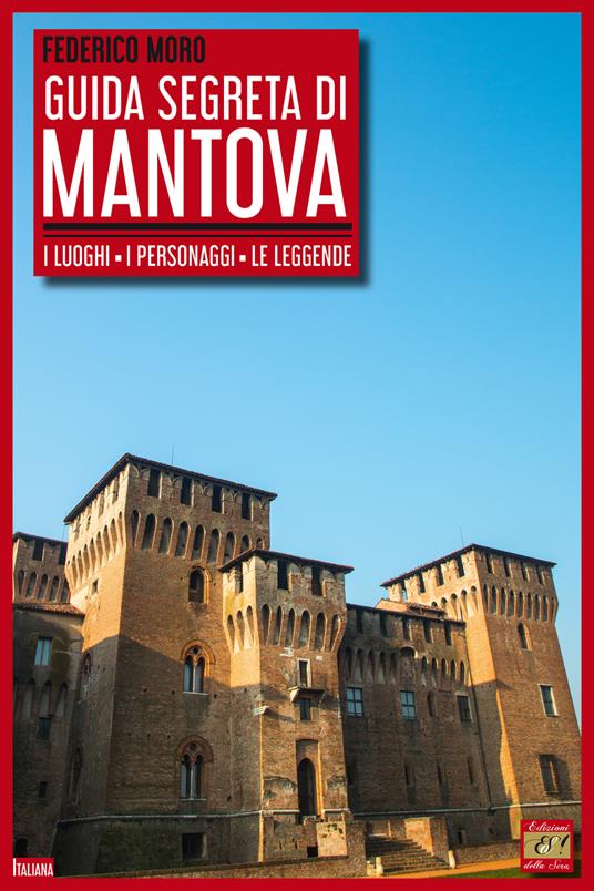 Guida segreta di Mantova. I luoghi, i personaggi, le leggende - Federico  Moro - Libro - Edizioni della Sera - Italiana | IBS