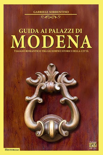 Guida ai palazzi di Modena. Viaggio romantico tra gli edifici storici della città - Gabriele Sorrentino - copertina