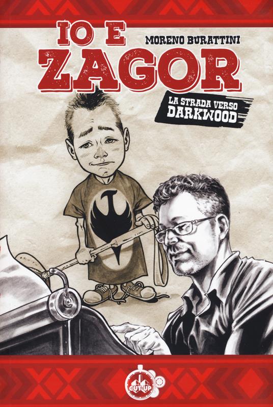 Io e Zagor. La strada verso Darkwood - Moreno Burattini - Libro - Cut-Up -  Suture | IBS