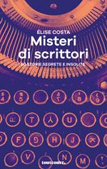 Misteri di scrittori. 50 storie segrete e insolite