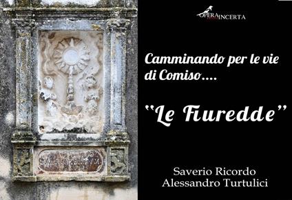 «Le fiuredde». Camminando per le vie di Comiso... - Saverio Ricordo,Alessandro Turtulici - copertina