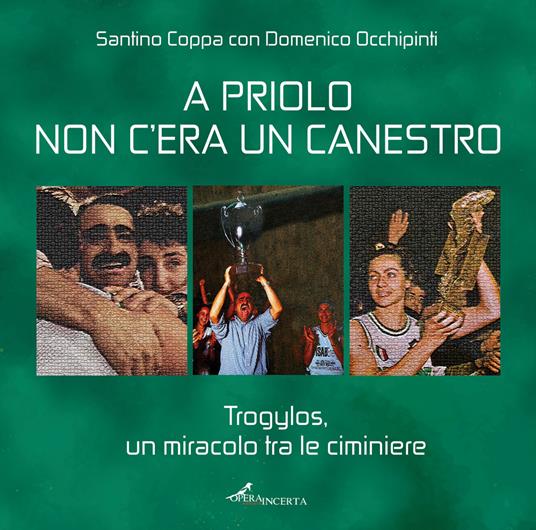 A Priolo non c'era un canestro. Trogylos, un miracolo tra le ciminiere - Santino Coppa,Domenico Occhipinti - copertina