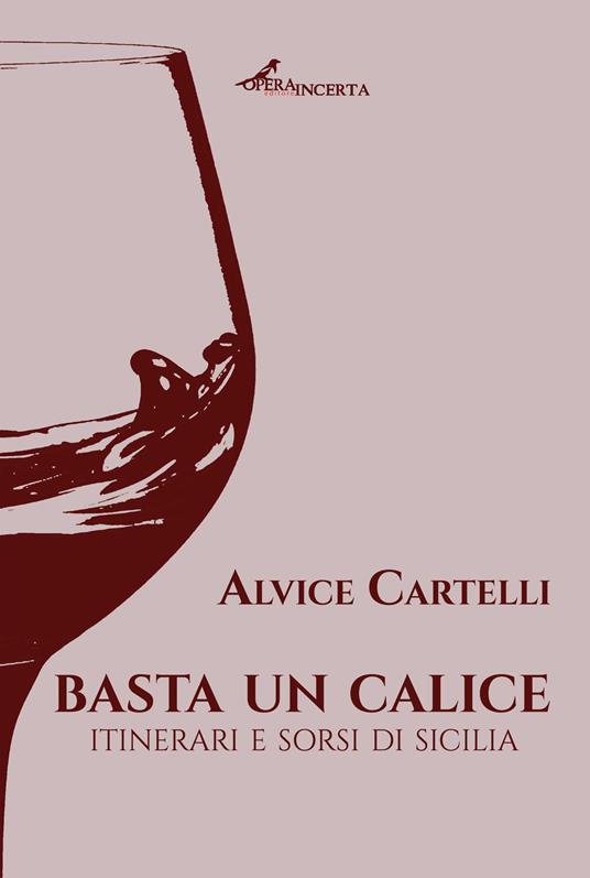 Basta un calice. Itinerari e sorsi di Sicilia - Alvice Cartelli - copertina