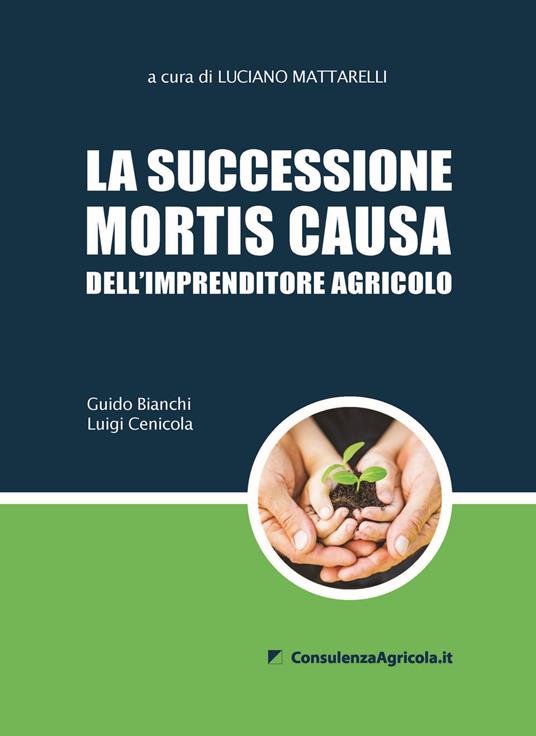 La successione mortis causa dell'imprenditore agricolo - Guido Bianchi,Luigi Cenicola - copertina