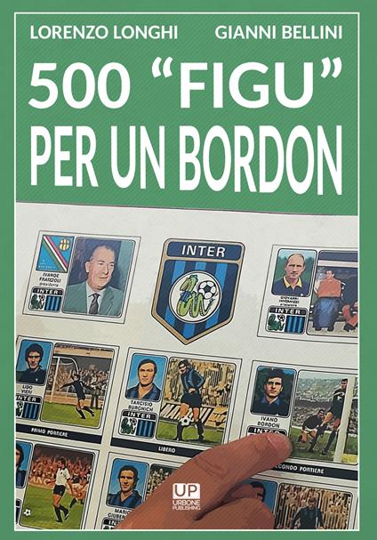 500 «figu» per un Bordon. Nel mondo di un collezionista - Lorenzo Longhi,Gianni Bellini - copertina