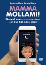 Mamma mollami! Diario di una mamma ansiosa con due figli adolescenti