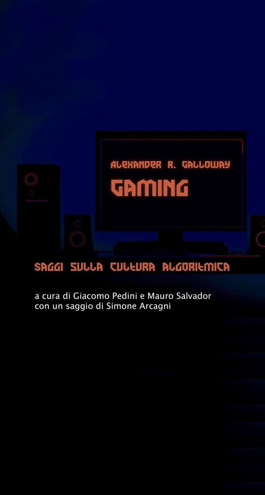 Gaming. Saggi sulla cultura algoritmica - Alexander R. Galloway - copertina