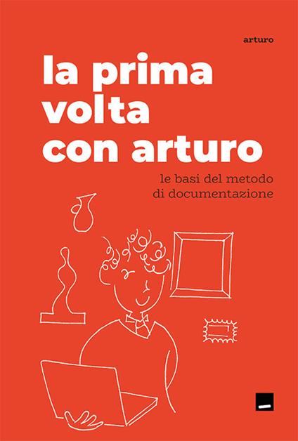 La prima volta con Arturo. Le basi del metodo di documentazione - Arturo - copertina