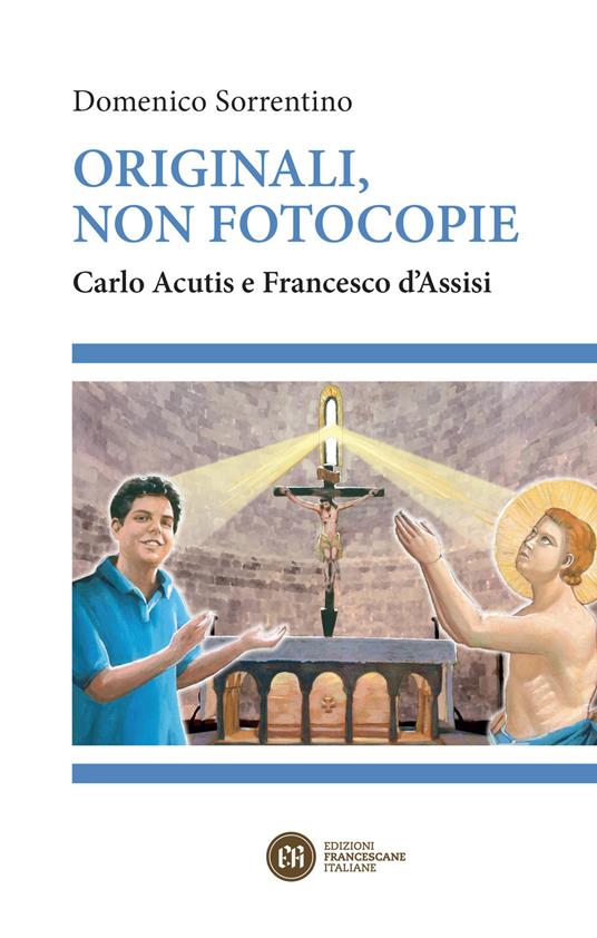 Originali, non fotocopie. Carlo Acutis e Francesco d'Assisi - Domenico Sorrentino - copertina