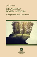 Francesco sogna ancora. A cinque anni dalla Laudato Si'