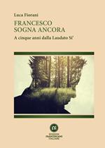 Francesco sogna ancora. A cinque anni dalla Laudato Si'