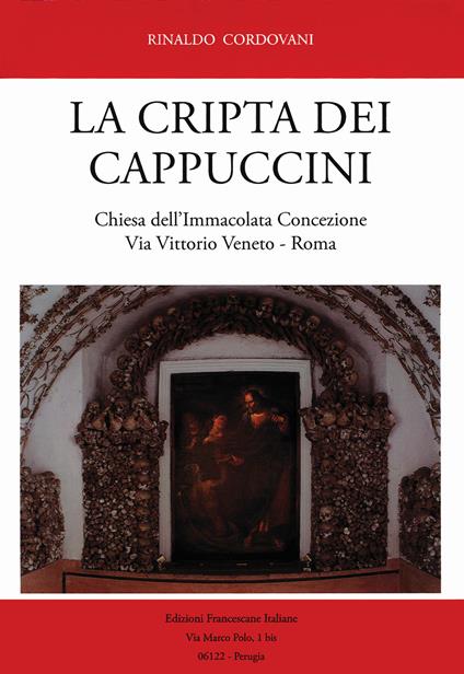 La Cripta dei Cappuccini. Chiesa dell'Immacolata Concezione Via Vittorio Veneto, Roma - Rinaldo Cordovani - copertina