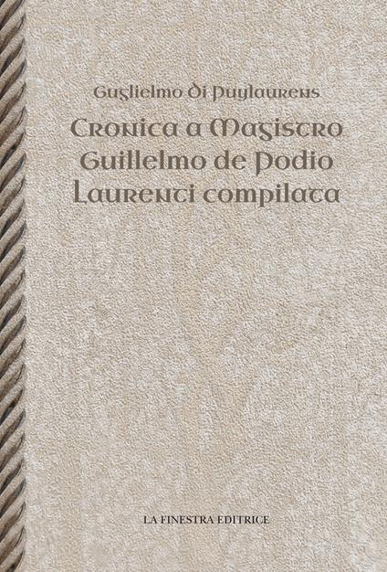 Cronica a Magistro. Guilllelmo de Podio. Laurenti compilata. Testo latino a fronte - Guglielmo di Puylaurens - copertina
