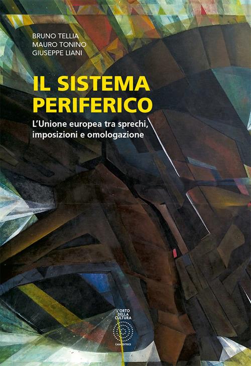 Il sistema periferico. L'Unione Europea tra sprechi, imposizioni e omologazione - Bruno Tellia,Mauro Tonino,Giuseppe Liani - copertina