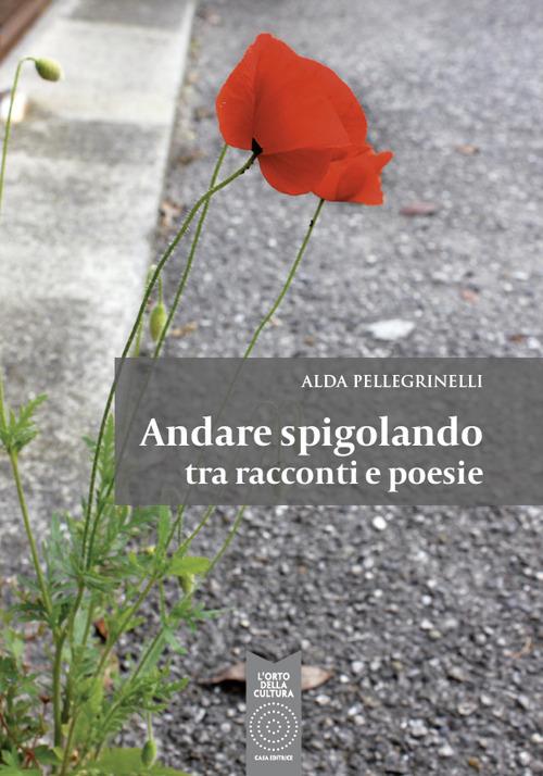 Andare spigolando tra racconti e poesie - Alda Pellegrinelli - copertina