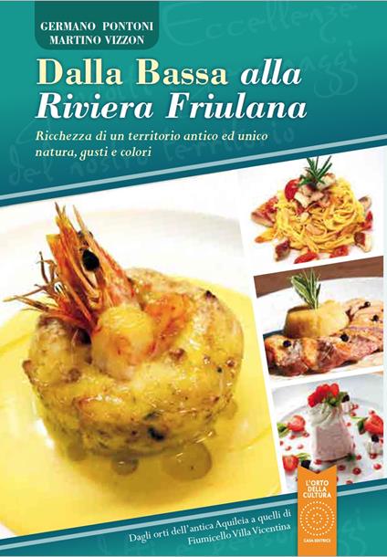 Dalla Bassa alla Riviera Friulana. Ricchezza di un territorio antico ed unico natura, gusto e colori - Germano Pontoni,Martino Vizzon - copertina