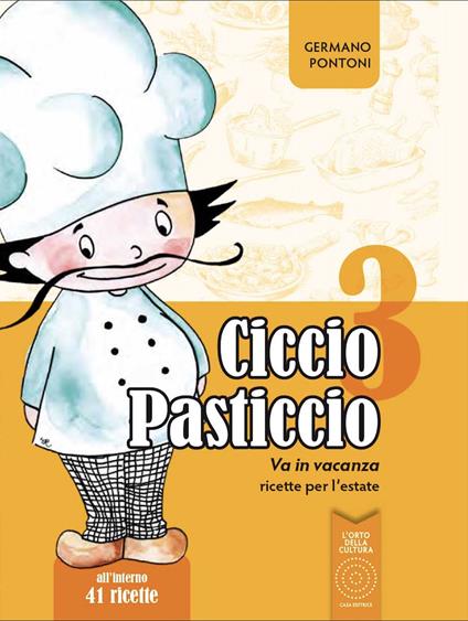 Ciccio Pasticcio va in vacanza. Ricette per l'estate. Ediz. illustrata - Germano Pontoni - copertina