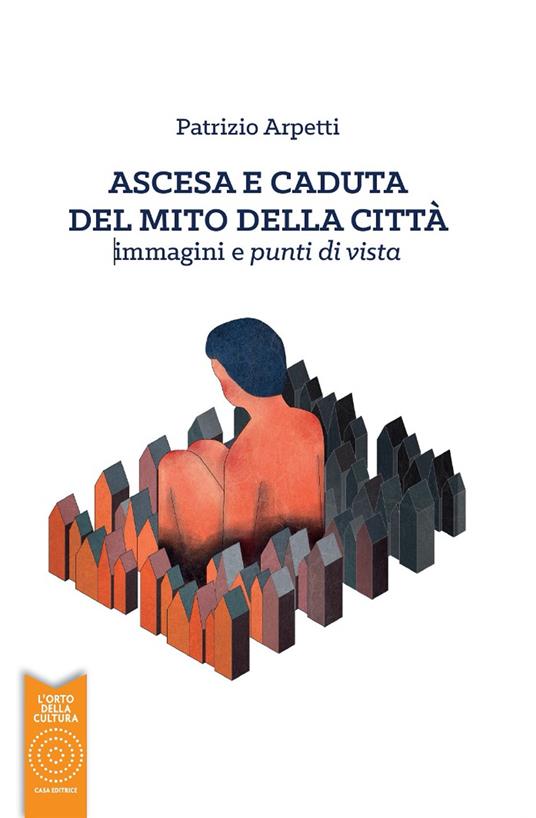 Ascesa e caduta del mito della città. immagini e punti di vista - Patrizio Arpetti - copertina