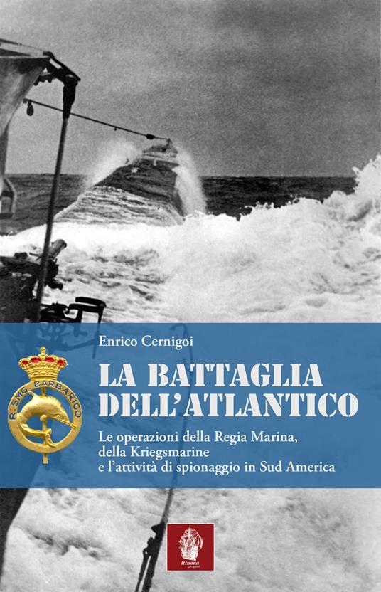 La battaglia dell'atlantico. Le operazioni della Regia Marina, della Kriegsmarine e l'attività di spionaggio in Sud America - Enrico Cernigoi - copertina