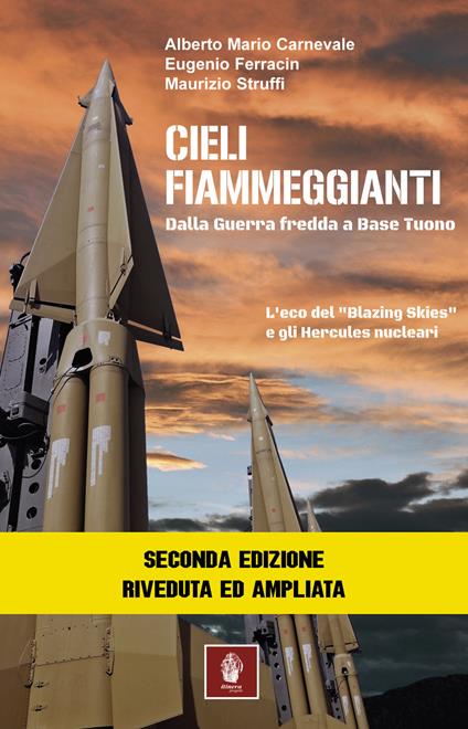 Cieli fiammeggianti. Dalla guerra fredda a Base Tuono. L'eco del «Blazing Skies» e gli Hercules nucleari - Alberto Maria Carnevale,Eugenio Ferracin,Maurizio Struffi - copertina