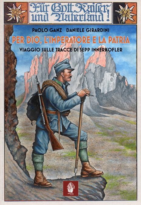 Per Dio, l'imperatore e la patria. Viaggio sulle tracce di Sepp Innerkofler - Paolo Ganz,Daniele Girardini - copertina