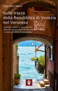 Image of Sulle tracce della Repubblica di Venezia nel veronese. Itinerari urbani e naturalistici alla riscoperta dell'eredità storica e culturale della Serenissima