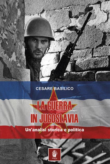 La guerra in Jugoslavia. Un'analisi storica ed economica - Cesare Basilico - copertina