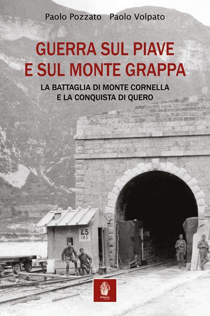 Guerra sul Piave e sul Monte Grappa. La battaglia di Monte Cornella e la conquista di Quero - Paolo Pozzato,Paolo Volpato - copertina