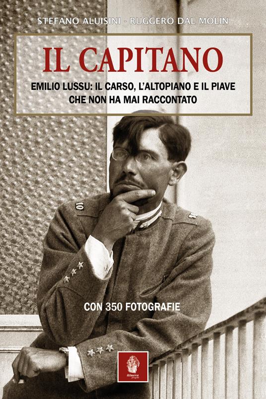 Il capitano. Emilio Lussu: il Carso, l'Altopiano e il Piave che non ha mai raccontato - Stefano Aluisini,Ruggero Dal Molin - copertina