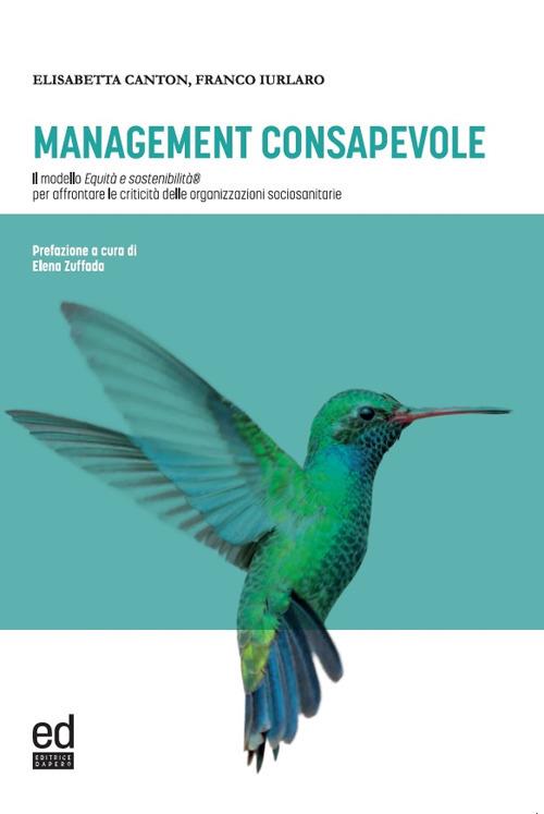 Management consapevole. Il modello Equità e sostenibilità per affrontare le criticità delle organizzazioni sociosanitarie - Elisabetta Canton,Franco Iurlaro - copertina