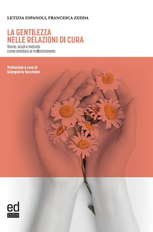 La gentilezza nelle relazioni di cura. Storie, studi e metodo come antidoto ai maltrattamenti - Letizia Espanoli,Francesca Zedda - copertina