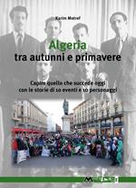 Algeria tra autunni e primavere. Capire quello che succede oggi con le storie di 10 eventi e 10 personaggi