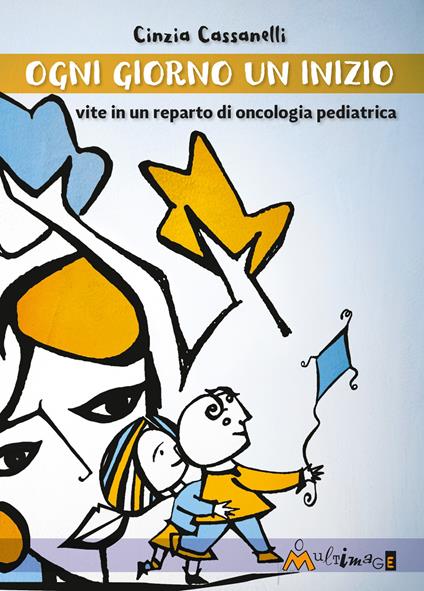 Ogni giorno un inizio. Vite in un reparto di oncologia pediatrica - Cinzia Cassanelli,Daniela Annetta,Guendalina Ravazzoni - ebook